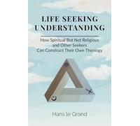 Life Seeking Understanding: How Spiritual but Not Religious and Other Seekers Can Construct Their Own Theology