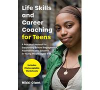 Life Skills and Career Coaching for Teens: A Practical Manual for Supporting School Engagement, Aspirations and Success in Young People Aged 11-18