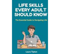 Life Skills Every Adult Should Know: The Essential Guide to Navigating Life