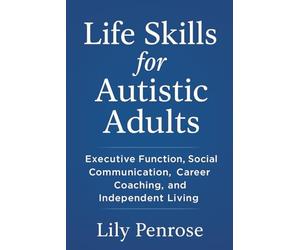 Life Skills for Autistic Adults: Executive Function, Social Communication, Career Coaching, and Independent Living