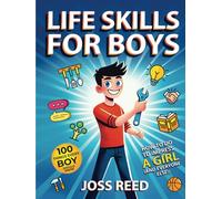 Life Skills for Boys: 100 Things Every Boy Should Know How to Do to Impress a Girl (and Everyone Else!)