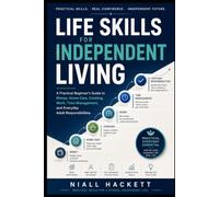 Life Skills for Independent Living: A Practical Beginner’s Guide to Money, Home Care, Cooking, Work, Time Management, and Everyday Adult Responsibilities