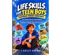LIFE SKILLS for TEEN BOYS - Confidence Through Competence: The Complete Step-by-Step Workbook for Mastering Relationships, Money & Real Life to Become a Capable, Respected Young Man