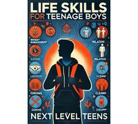 Life Skills for Teenage Boys: How Teen Boys Can Becoming Confident, Capable, Master Relationships, Money, Learning Cooking, Cleaning and Ready For The Real World.