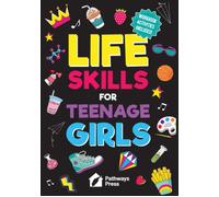 Life Skills For Teenage Girls The Essential Guide To Help Combat Peer Pressure, Boost Self Confidence, Manage Money Like A Pro, Navigate Dating, School & Friends