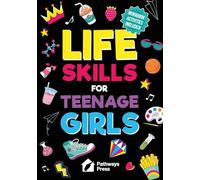 Life Skills for Teenage Girls The Essential Guide to Help Combat Peer Pressure, Boost Self Confidence, Manage Money Like a Pro, Navigate Dating, School & Friends