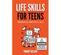 Life Skills for Teens - Because AI Can't Do It All: Essential Tools for Independence, Confidence and Success After High School Travel, Budgeting & ... Cooking, Home Maintenance and Much More!