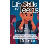 Life Skills for Teens: Conflict Resolution: Handling Fights, Family Drama, and Tough Emotions Without Losing Yourself