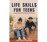 Life Skills for Teens: How to Build Confidence and Self-Esteem, Master Communication and Social Skills, Manage Money and Emotions. A Motivating Personal Growth Guide for Teenage Boys and Girls
