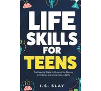 Life Skills for Teens: The Essential Guide to Growing Up, Gaining Confidence and Living Independently