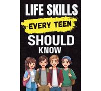 Life Skills for Teens: The Ultimate Guide to Confidence, Independence & Success in the Real World