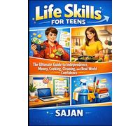 Life Skills for Teens: The Ultimate Guide to Independence, Money, Cooking, Cleaning, and Real-World Confidence
