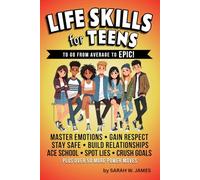 Life Skills for Teens to Go From Average to Epic!: The Essential Guide for Teenage Boys and Girls to Master Emotional Intelligence, Money Management, and Social Situations