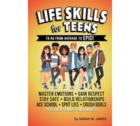 Life Skills for Teens to Go From Average to Epic!: The Essential Guide for Teenage Boys and Girls to Master Emotional Intelligence, Money Management, and Social Situations