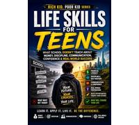 Life Skills for Teens: What School Doesn’t Teach About Money, Discipline, Communication, Confidence & Real-World Success (Rich Kid, Poor Kid Series)