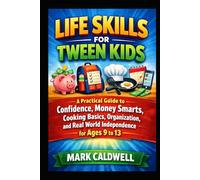 Life Skills for Tween Kids: A Practical Guide to Confidence, Money Smarts, Cooking Basics, Organization, and Real World Independence for Ages 9 to 13