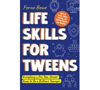 Life Skills for Tweens: How to Cook, Make Friends, Be Self Confident and Healthy. Everything a Pre Teen Should Know to Be a Brilliant Teenager