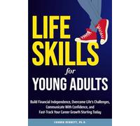 Life Skills For Young Adults: Build Financial Independence, Overcome Life's Challenges, Communicate With Confidence, and Fast-Track Your Career Growth Starting Today