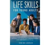 Life Skills For Young Adults: Master Core Values, Monetize Talents, Navigate Your Career Path, Achieve Goals, Live Independently With Confidence & Thrive
