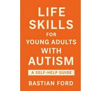 Life Skills for Young Adults with Autism: A Step-by-Step Guide to Building Confidence, Independence, and Everyday Success