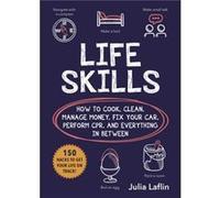 Life Skills How to Cook Clean Manage Money Fix Your Car Perform Cpr and Everything in Between by Julia Laflin Julia Laflin (Auteur)
