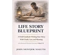 Life Story Blueprint: A Field Guide for Writing Your Story With Truth, Care, and Meaning