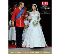 LIFE The Royal Wedding of Prince William and Kate Middleton: Expanded, Commemorative Edition
