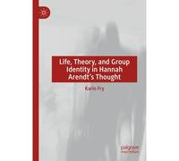 Life, Theory, And Group Identity In Hannah Arendt's Thought