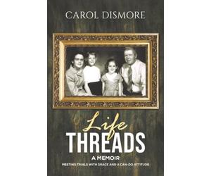 Life Threads - A Memoir: Meeting Trials with Grace and a Can-Do Attitude
