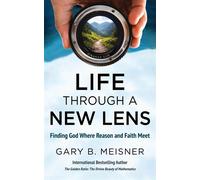 Life Through a New Lens: Finding God Where Reason and Faith Meet - Gary B. Meisner - Gary B. Meisner - ebook (ePub) - Livre