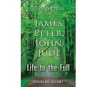 Life to the Full: The Letters of James, Peter, John, Jude