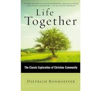 Life Together: A Classic and Profound Exploration of Christian Fellowship, Ethical Living, and Spiritual Growth Amid the Shadows of Nazi Germany