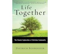 Life Together: A Classic and Profound Exploration of Christian Fellowship, Ethical Living, and Spiritual Growth Amid the Shadows of Nazi Germany