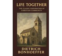Life Together: The Classic Exploration of Christian in Community