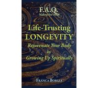 Life-Trusting Longevity: Rejuvenate Your Body by Growing Up Spiritually