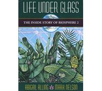 Life Under Glass: The Inside Story of Biosphere 2