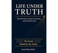 LIFE UNDER TRUTH: Moral Freedom, Human Flourishing, and Life Before God