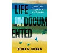 Life Undocumented Latinx Youth Navigating Place and Belonging - Edelina M. Burciaga - University of Arizona Press - ebook (ePub) - Livre