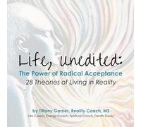 Life, Unedited: The Power of Radical Acceptance: 28 Theories on Living in Reality