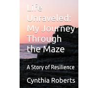 Life Unraveled: My Journey Through the Maze: A Story of Resilience