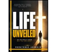 LIFE UNVEILED: DO YOU REALLY KNOW WHY YOU ARE HERE?