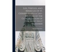 Life, Virtues, And Miracles Of St. Gerard Majella, Lay-Brother Of The Congregation Of The Most Holy Redeemer