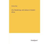Life, Wanderings, And Labours In Eastern Africa