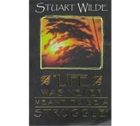 Life Was Never Meant to Be a Struggle Stuart Wilde (Auteur)