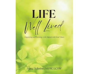 Life Well Lived: Organizing and Planning a Life Aligned with Your Values