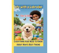 Life with a Labrador: Everything Kids Need to Know About Man’s Best Friend