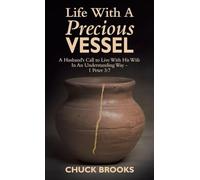 Life With A Precious Vessel: A Husband's Call to Live With His Wife In An Understanding Way - 1 Peter 3:7