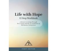 Life with Hope 12 Step Workbook: A Return to Living Through the 12 Steps and the 12 Traditions of Marijuana Anonymous