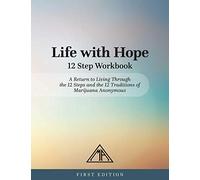 Life with Hope 12 Step Workbook: A Return to Living Through the 12 Steps and the 12 Traditions of Marijuana Anonymous