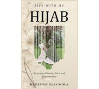 Life with My Hijab: A Journey of Identity,Faith and Empowerment
